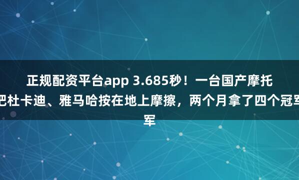 正规配资平台app 3.685秒！一台国产摩托把杜卡迪、雅马哈按在地上摩擦，两个月拿了四个冠军